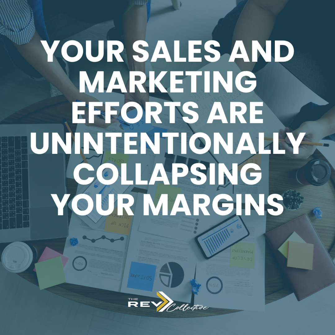 Your Sales and Marketing Efforts are Unintentionally Collapsing Your Margins