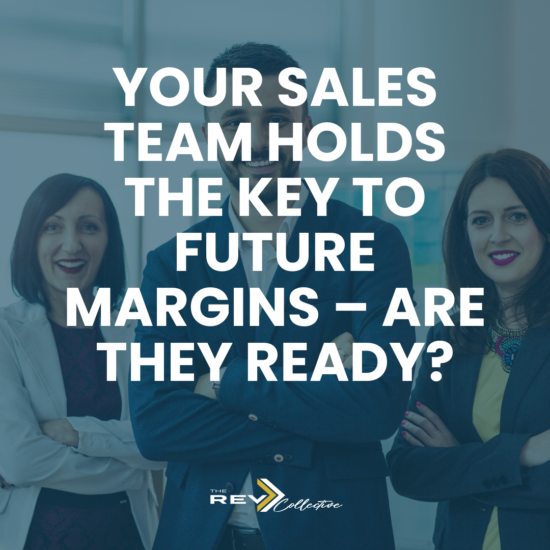 Your Sales Team Holds the Key to Future Margins – Are They Ready?