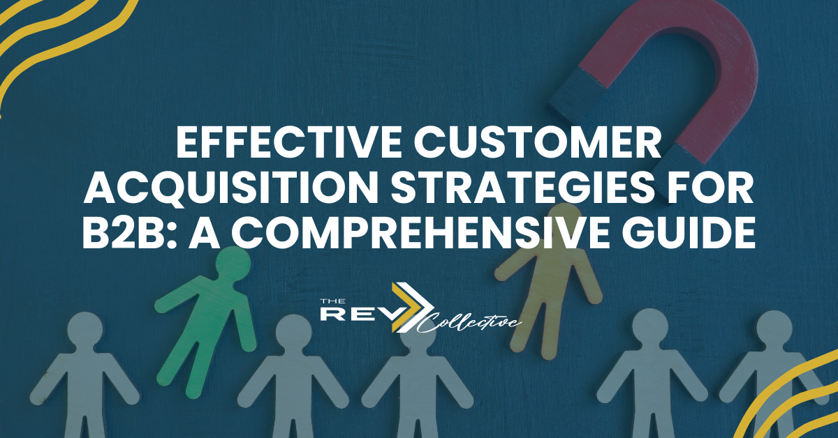 Effective Customer Acquisition Strategies for B2B: A Comprehensive Guide